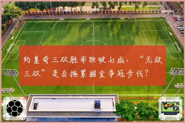 约基奇三双胜率跌破七成,“无效三双”是否拖累掘金争冠步伐?