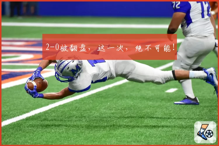 2-0被翻盘，这一次，绝不可能！